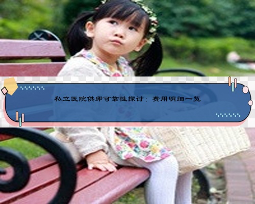私立醫(yī)院供卵可靠性探討：費(fèi)用明細(xì)一覽