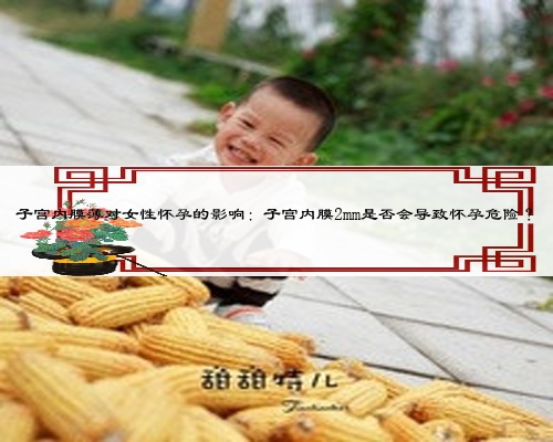 子宮內(nèi)膜薄對女性懷孕的影響:子宮內(nèi)膜2mm是否會導(dǎo)致懷孕危險(xiǎn)?