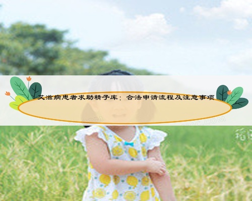 艾滋病患者求助精子庫(kù)：合法申請(qǐng)流程及注意事項(xiàng)