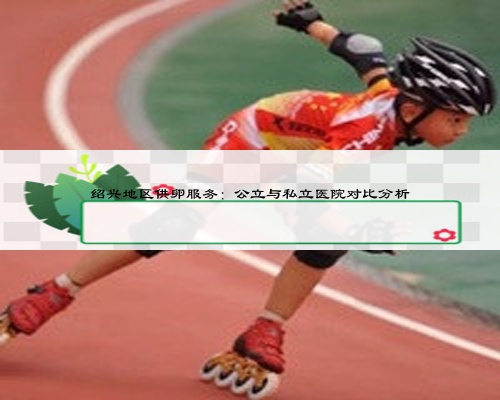 紹興地區供卵服務：公立與私立醫院對比分析