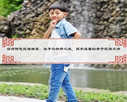 臺灣特色民宿推薦：送子鳥供卵之旅，探索溫馨的親子民宿風情