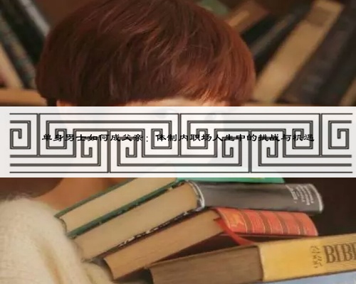 單身男士如何成父親:體制內(nèi)職場人生中的挑戰(zhàn)與機遇