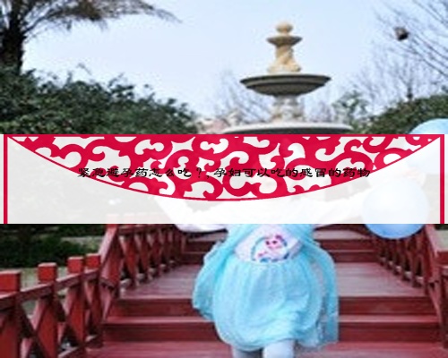 緊急避孕藥怎么吃?,孕婦可以吃的感冒的藥物